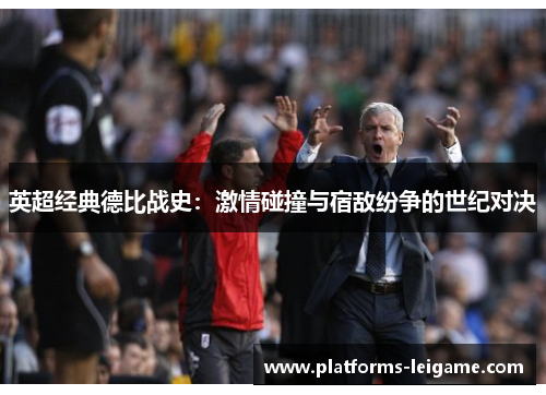 英超经典德比战史:激情碰撞与宿敌纷争的世纪对决 英超经典德比战史:激情碰撞与宿敌纷争的世纪对决