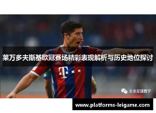 莱万多夫斯基欧冠赛场精彩表现解析与历史地位探讨