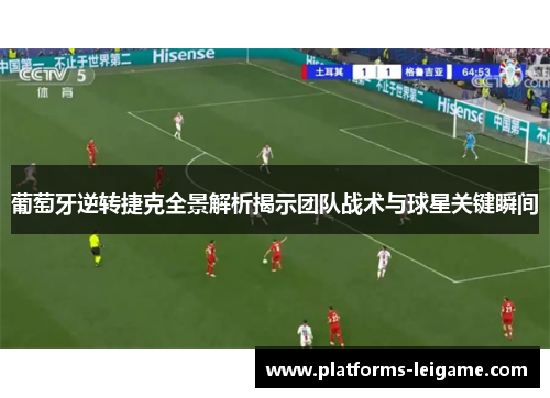葡萄牙逆转捷克全景解析揭示团队战术与球星关键瞬间 葡萄牙逆转捷克全景解析揭示团队战术与球星关键瞬间