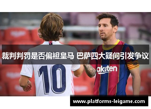 裁判判罚是否偏袒皇马 巴萨四大疑问引发争议