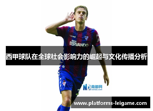 西甲球队在全球社会影响力的崛起与文化传播分析 西甲球队在全球社会影响力的崛起与文化传播分析