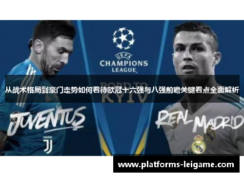从战术格局到豪门走势如何看待欧冠十六强与八强前瞻关键看点全面解析 从战术格局到豪门走势如何看待欧冠十六强与八强前瞻关键看点全面解析