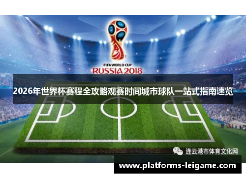 2026年世界杯赛程全攻略观赛时间城市球队一站式指南速览 2026年世界杯赛程全攻略观赛时间城市球队一站式指南速览